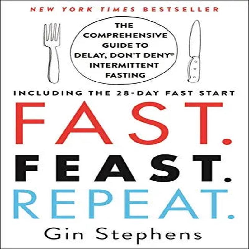 Fast. Feast. Repeat.: The Comprehensive Guide to Delay, Don\'t Deny Intermittent Fasting